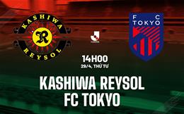 Nhận định Kashiwa Reysol vs FC Tokyo 14h00 ngày 29/4 (VĐQG Nhật Bản 2026)