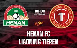 Nhận định bóng đá Henan FC vs Liaoning Tieren 18h00 ngày 1/5 (VĐQG Trung Quốc 2026)