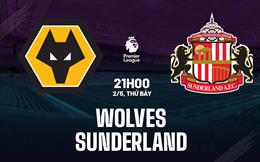 Nhận định Wolves vs Sunderland 21h00 ngày 2/5 (Premier League 2025/26)