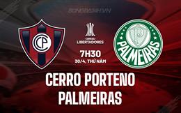 Nhận định Cerro Porteno vs Palmeiras 7h30 ngày 30/4 (Copa Libertadores 2026)