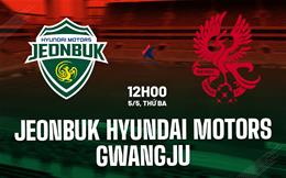 Nhận định Jeonbuk Hyundai Motors vs Gwangju 12h00 ngày 5/5 (VĐQG Hàn Quốc 2026)