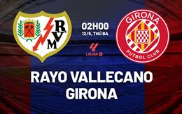 Nhận định Rayo Vallecano vs Girona 02h00 ngày 12/5 (La Liga 2025/26)