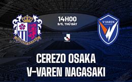 Nhận định Cerezo Osaka vs V-Varen Nagasaki 14h00 ngày 9/5 (VĐQG Nhật Bản 2026)