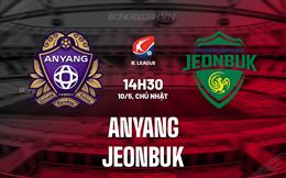 Nhận định - dự đoán Anyang vs Jeonbuk 14h30 ngày 10/5 (VĐQG Hàn Quốc 2026)