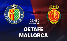 Nhận định Getafe vs Mallorca 02h30 ngày 14/5 (La Liga 2025/26)