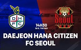 Nhận định Daejeon Hana Citizen vs FC Seoul 14h30 ngày 16/5 (VĐQG Hàn Quốc 2026)