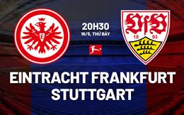 Nhận định Eintracht Frankfurt vs Stuttgart 20h30 ngày 16/5 (Bundesliga 2025/26)