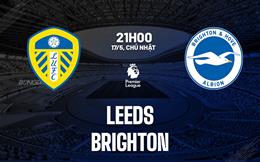 Nhận định Leeds vs Brighton 21h00 ngày 17/5 (Premier League 2025/26)
