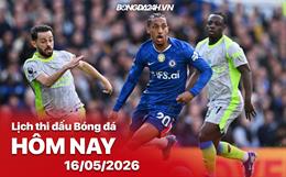 Lịch thi đấu, trực tiếp bóng đá hôm nay 16/05/2026: Man City vs Chelsea