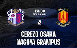 Nhận định Cerezo Osaka vs Nagoya Grampus 13h00 ngày 17/5 (VĐQG Nhật Bản 2026)