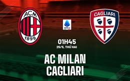 Nhận định AC Milan vs Cagliari (1h45 ngày 25/5): 3 điểm cho chủ nhà