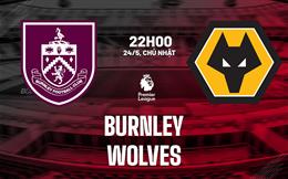 Nhận định Burnley vs Wolves (22h00 ngày 24/5 Premier League 2025/26)