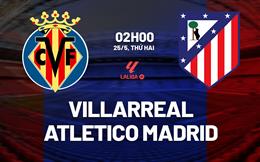 Nhận định Villarreal vs Atletico Madrid 2h00 ngày 25/5 (La Liga 2025/26)