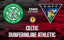 Nhận định Celtic vs Dunfermline Athletic 21h00 ngày 23/5 (Cúp QG Scotland 2025/26)