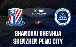 Nhận định Shanghai Shenhua vs Shenzhen Peng City 19h00 ngày 24/5 (VĐQG Trung Quốc 2026)