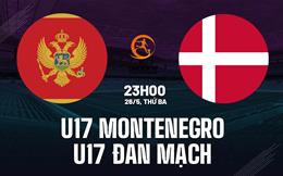 Nhận định U17 Montenegro vs U17 Đan Mạch 23h00 ngày 26/5 (VCK U17 châu Âu 2026)