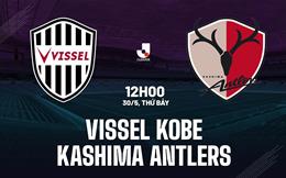 Nhận định Vissel Kobe vs Kashima Antlers 12h00 ngày 30/5 (VĐQG Nhật Bản 2026)