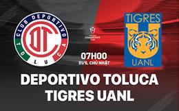 Nhận định Deportivo Toluca vs Tigres UANL 7h00 ngày 31/5 (Concacaf Champions Cup 2026)