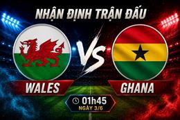 Nhận định Wales vs Ghana 01h45 ngày 3/6 (Giao hữu quốc tế)