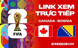 Link xem trực tiếp Canada vs Bosnia 2h ngày 13/06 ở đâu?