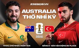 Nhận định Australia vs Thổ Nhĩ Kỳ (11h00 ngày 14/6): Tiếp đà hưng phấn