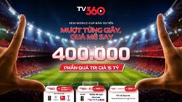 TV360 sẵn sàng cho World Cup và 400.000 phần quà cho người hâm mộ