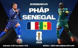 Nhận định Pháp vs Senegal (2h00 ngày 17/6): Đối thủ khó chịu