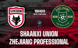 Nhận định ShaanXi Union vs Zhejiang Professional 18h00 ngày 19/6 (Cúp QG Trung Quốc 2026)