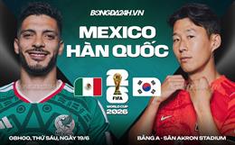 Nhận định Mexico vs Hàn Quốc (8h00 ngày 19/6): Vé sớm cho ai?