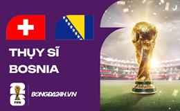 Đội hình Thụy Sĩ vs Bosnia dự kiến lúc 2h00 hôm nay