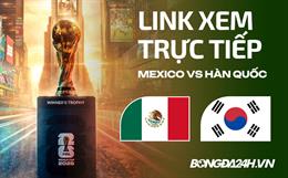 Link xem trực tiếp Mexico vs Hàn Quốc 8h ngày 19/06 ở đâu?
