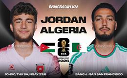 Nhận định Jordan vs Algeria (10h00 ngày 23/6): Mồi ngon cho Cáo sa mạc
