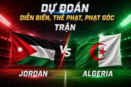Dự đoán diễn biến, thẻ phạt, phạt góc trận Jordan vs Algeria (10h00 ngày 23/6)