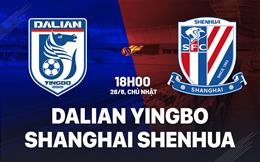 Nhận định Dalian Yingbo vs Shanghai Shenhua 18h00 ngày 28/6 (VĐQG Trung Quốc 2026)