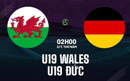 Nhận định bóng đá U19 Wales vs U19 Đức 2h00 ngày 2/7 (VCK U19 châu Âu 2026)