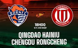 Nhận định Qingdao Hainiu vs Chengdu Rongcheng 18h00 ngày 5/7 (VĐQG Trung Quốc 2026)