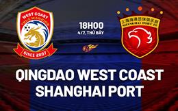 Nhận định Qingdao West Coast vs Shanghai Port 18h00 ngày 4/7 (VĐQG Trung Quốc 2026)