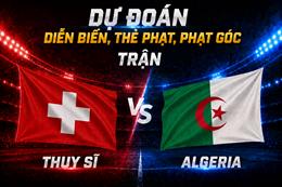 Dự đoán diễn biến, thẻ phạt, phạt góc trận Thụy Sĩ vs Algeria (10h00 ngày 3/7)