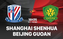 Nhận định Shanghai Shenhua vs Beijing Guoan 18h35 ngày 11/7 (VĐQG Trung Quốc 2026)