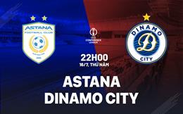 Nhận định bóng đá Astana vs Dinamo City 22h00 ngày 16/7 (Conference League 2026/27)