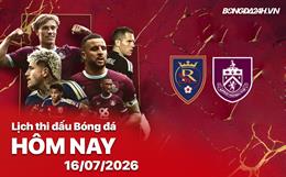 Lịch thi đấu, trực tiếp bóng đá hôm nay 16/07/2026 và rạng sáng ngày mai