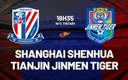 Nhận định Shanghai Shenhua vs Tianjin Jinmen Tiger 18h35 ngày 18/7 (VĐQG Trung Quốc 2026)