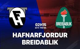 Nhận định bóng đá Hafnarfjordur vs Breidablik 2h15 ngày 21/7 (VĐQG Iceland 2026)