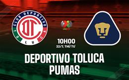 Nhận định bóng đá Deportivo Toluca vs Pumas 10h00 ngày 22/7 (VĐQG Mexico 2026/27)