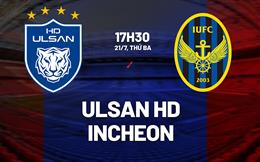 Nhận định bóng đá Ulsan HD vs Incheon 17h30 ngày 21/7 (VĐQG Hàn Quốc 2026)