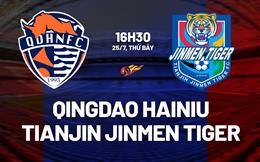Nhận định Qingdao Hainiu vs Tianjin Jinmen Tiger 16h30 ngày 25/7 (VĐQG Trung Quốc 2026)