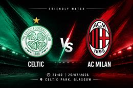 Nhận định Celtic vs AC Milan (21h00 ngày 25/7): Màn ra mắt của Amorim