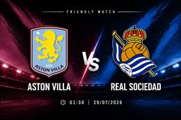 Nhận định Aston Villa vs Real Sociedad (01h30 ngày 29/7): Villans gặp khó