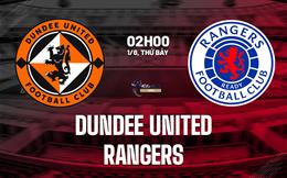 Nhận định bóng đá Dundee United vs Rangers 2h00 ngày 1/8 (VĐQG Scotland 2026/27)