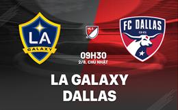 Nhận định bóng đá LA Galaxy vs Dallas 9h30 ngày 2/8 (Nhà nghề Mỹ 2026)